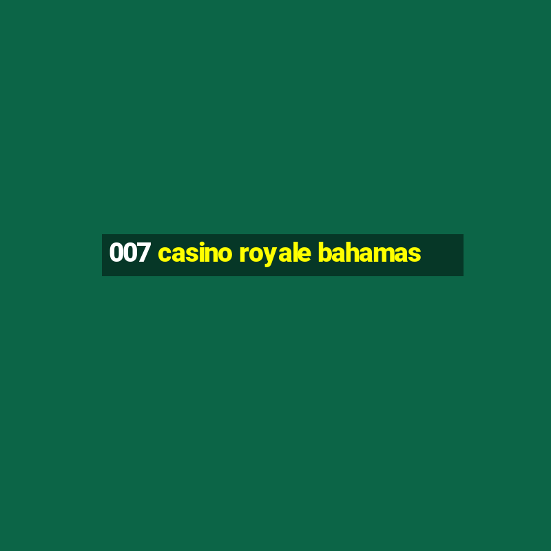 007 casino royale bahamas