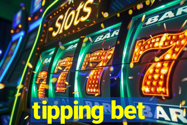 tipping bet