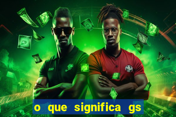 o que significa gs no futebol