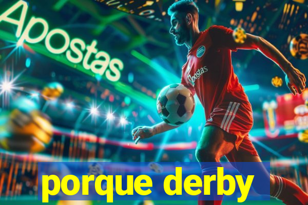 porque derby