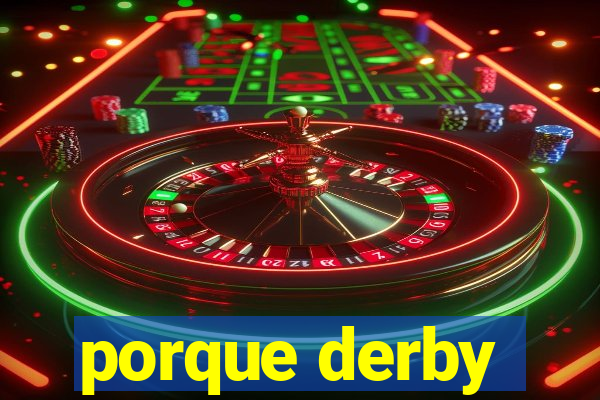 porque derby