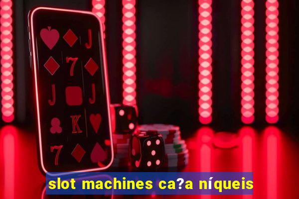 slot machines ca?a níqueis