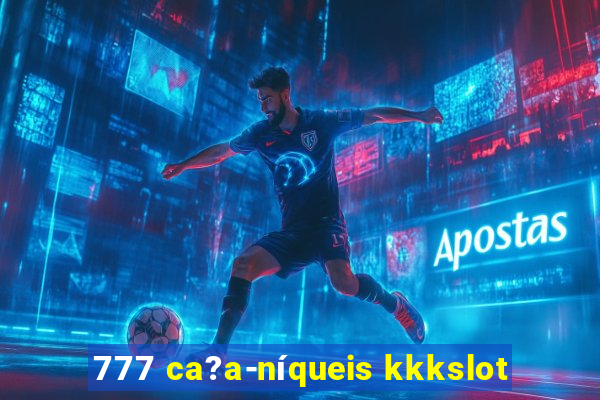 777 ca?a-níqueis kkkslot