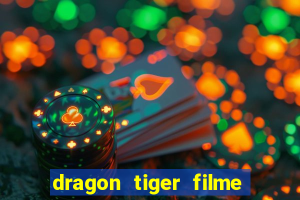 dragon tiger filme completo dublado online