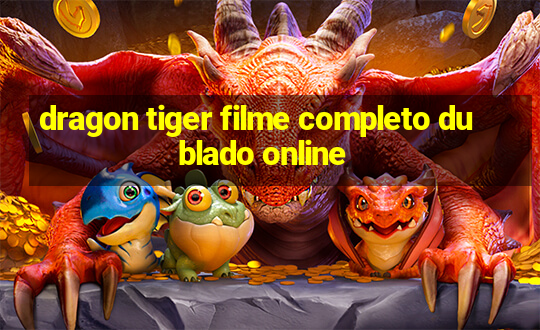 dragon tiger filme completo dublado online