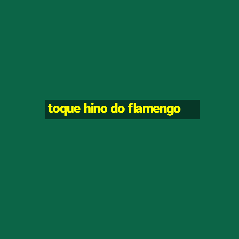 toque hino do flamengo