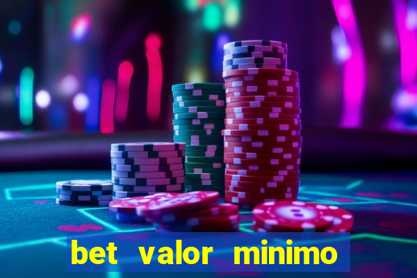 bet valor minimo de deposito