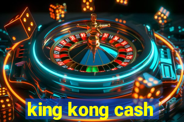 king kong cash