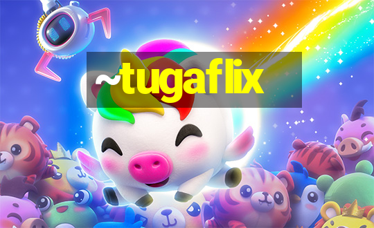 ~tugaflix