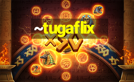 ~tugaflix