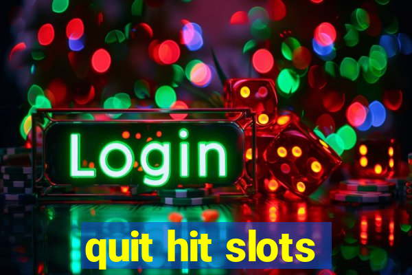 quit hit slots