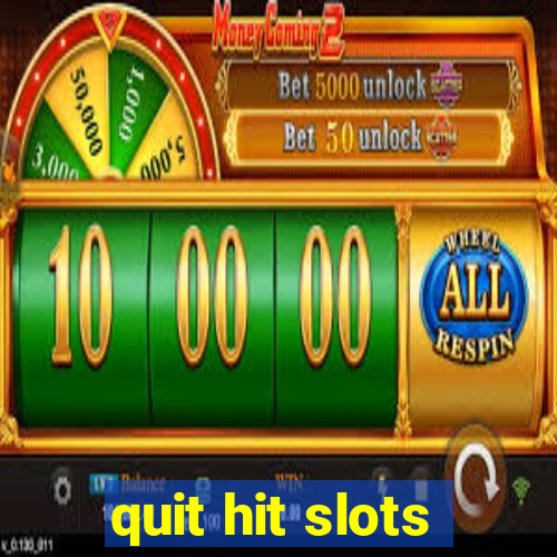 quit hit slots