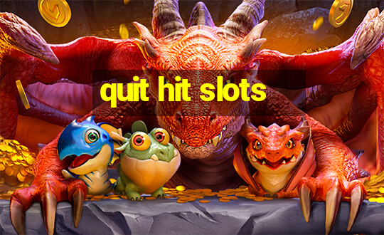 quit hit slots