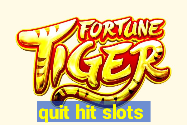 quit hit slots