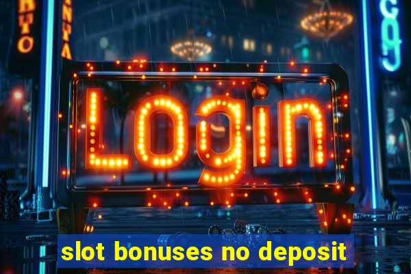 slot bonuses no deposit