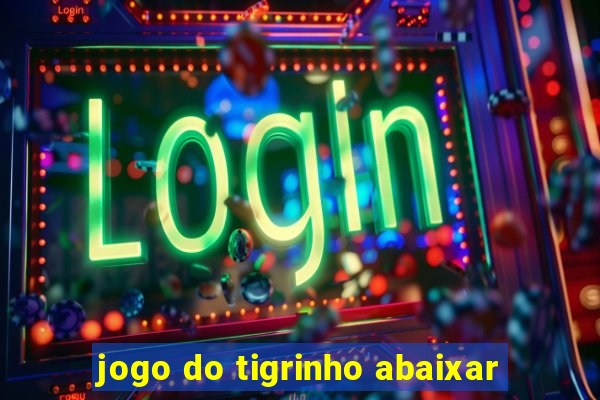 jogo do tigrinho abaixar