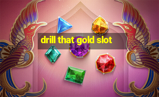 drill that gold slot