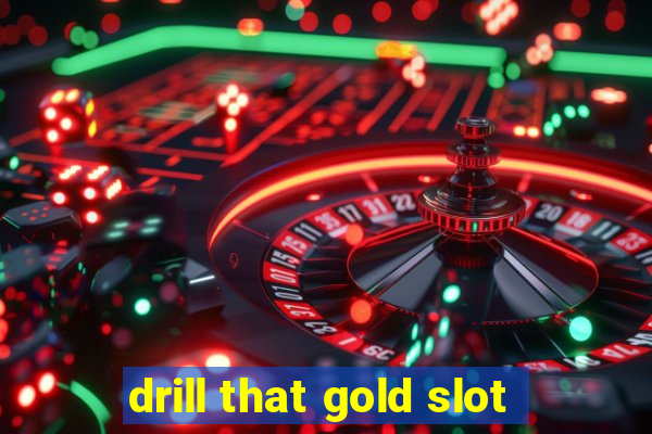 drill that gold slot