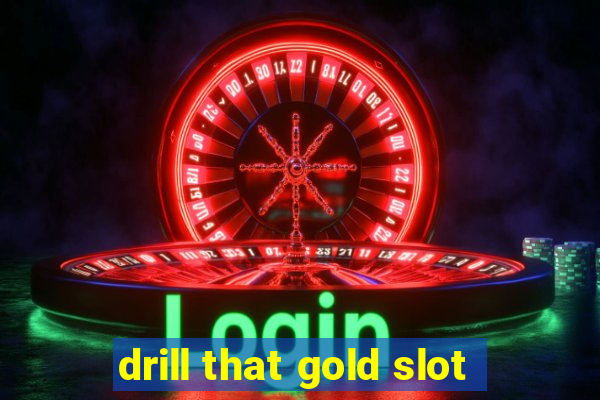 drill that gold slot