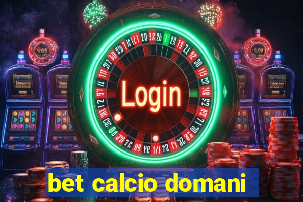 bet calcio domani