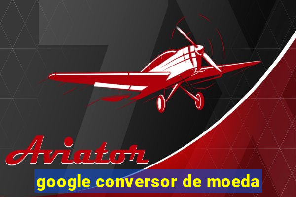 google conversor de moeda