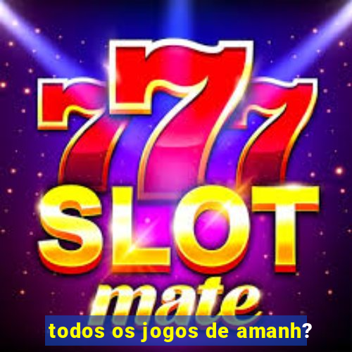 todos os jogos de amanh?