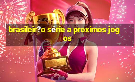 brasileir?o série a proximos jogos