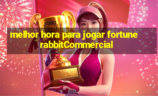 melhor hora para jogar fortune rabbitCommercial