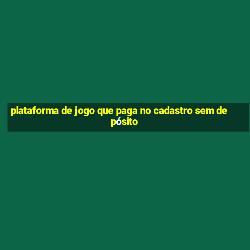 plataforma de jogo que paga no cadastro sem depósito