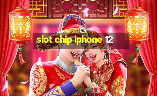 slot chip iphone 12