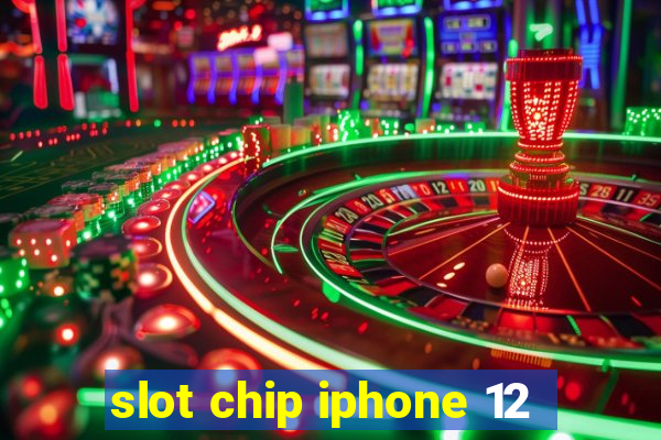 slot chip iphone 12