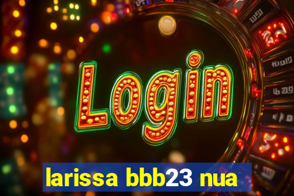 larissa bbb23 nua