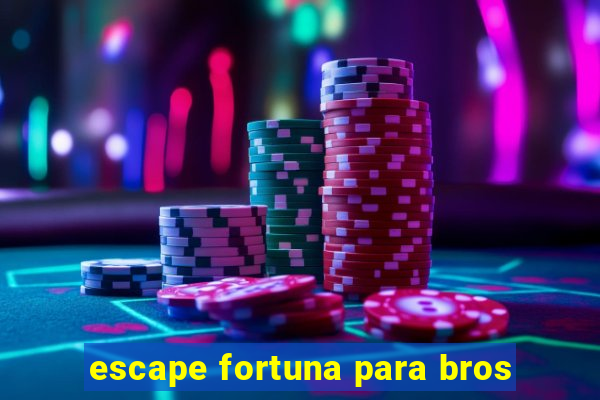 escape fortuna para bros