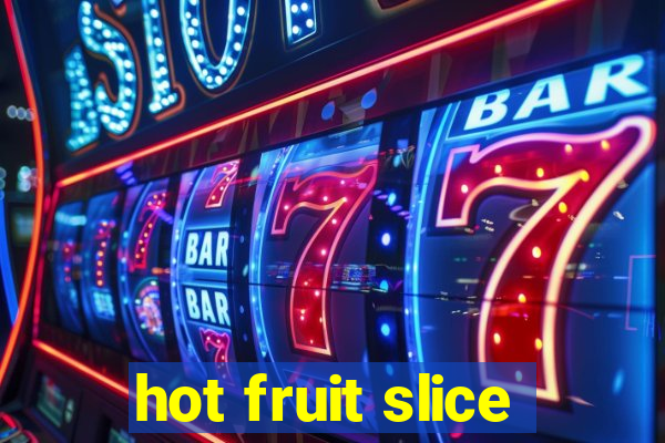 hot fruit slice