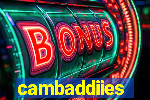 cambaddiies