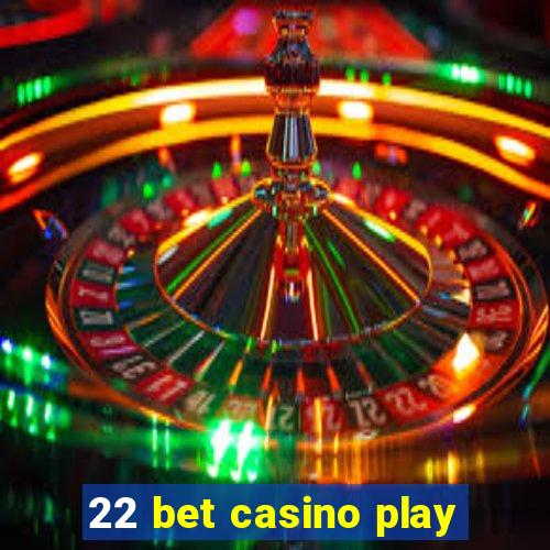 22 bet casino play