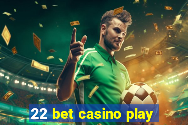 22 bet casino play