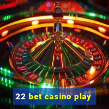 22 bet casino play