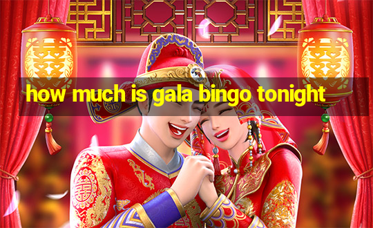 how much is gala bingo tonight