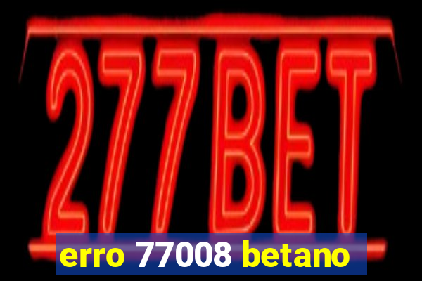 erro 77008 betano