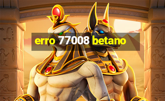 erro 77008 betano