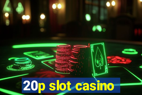 20p slot casino