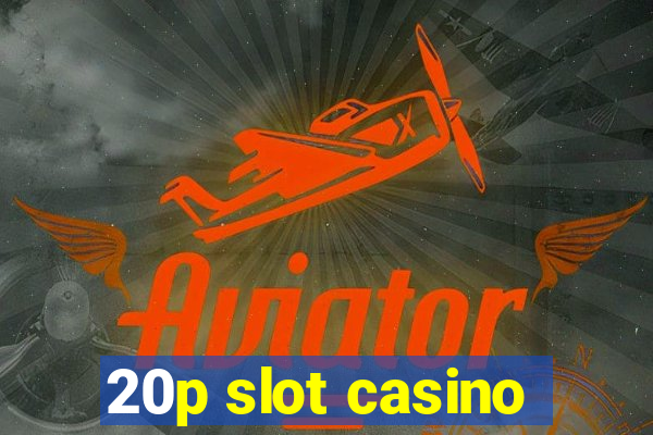 20p slot casino