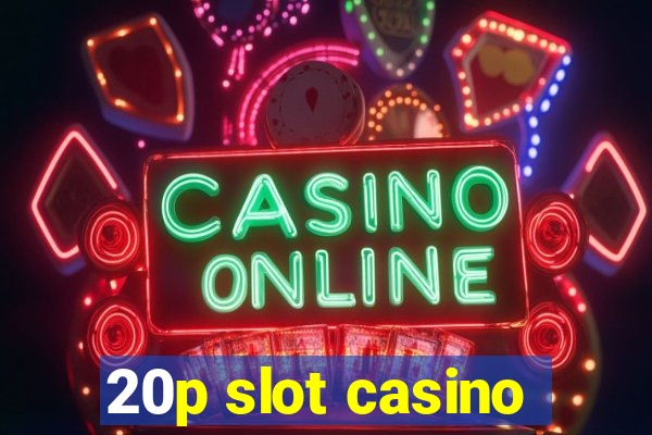 20p slot casino