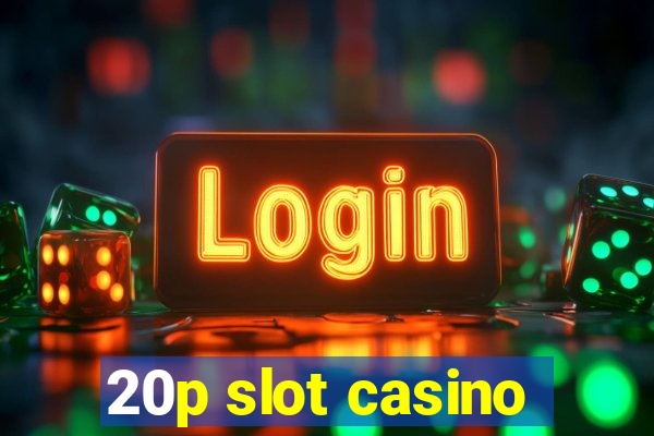 20p slot casino