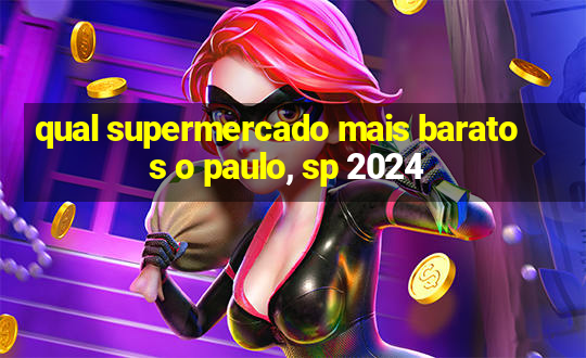 qual supermercado mais barato s o paulo, sp 2024