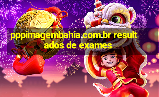 pppimagembahia.com.br resultados de exames