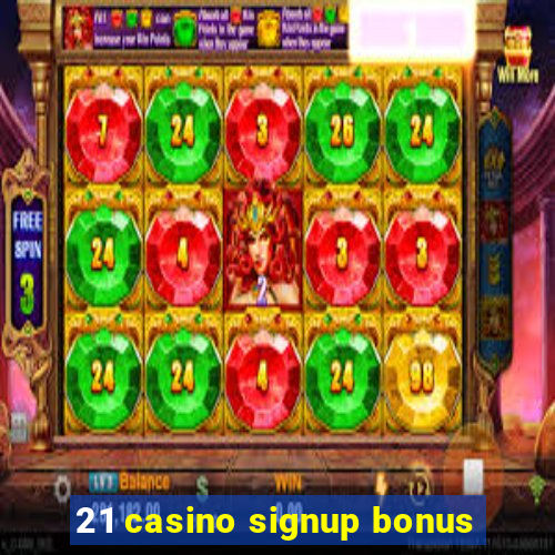 21 casino signup bonus