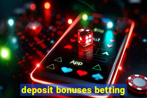 deposit bonuses betting