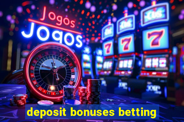 deposit bonuses betting